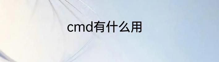 cmd有什么用