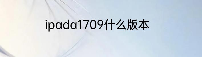 ipada1709什么版本