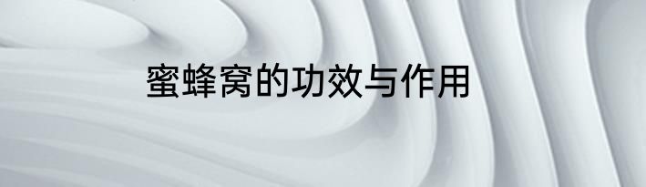 蜜蜂窝的功效与作用