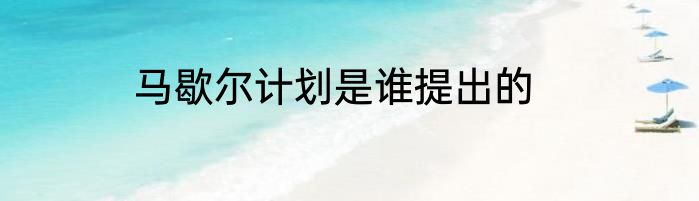 马歇尔计划是谁提出的