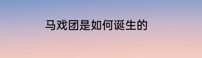马戏团是如何诞生的