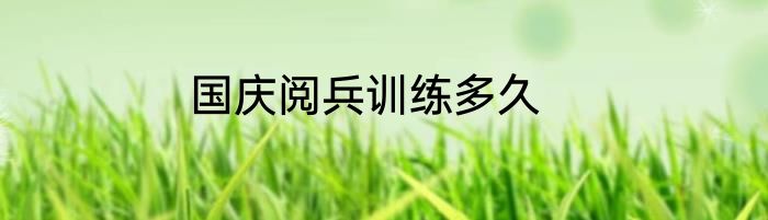 国庆阅兵训练多久