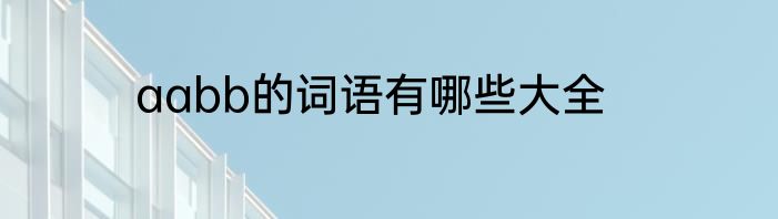 aabb的词语有哪些大全