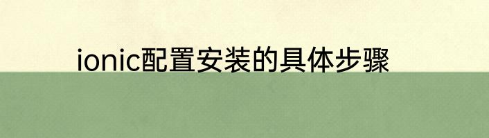 ionic配置安装的具体步骤