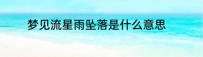 梦见流星雨坠落是什么意思