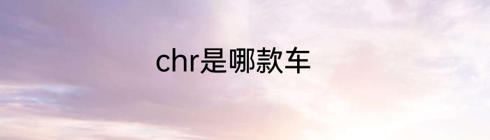 chr是哪款车