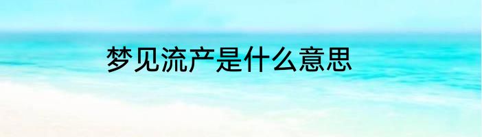梦见流产是什么意思
