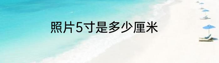 照片5寸是多少厘米