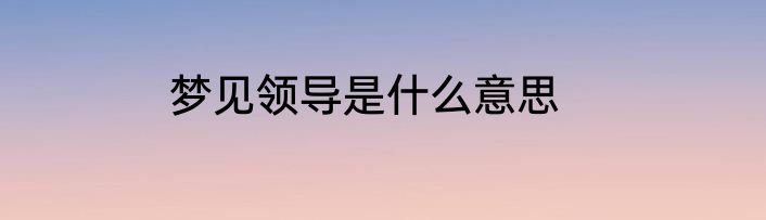 梦见领导是什么意思