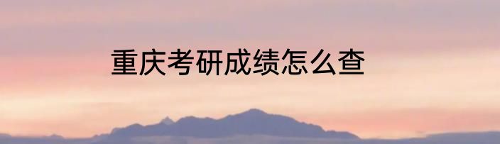 重庆考研成绩怎么查