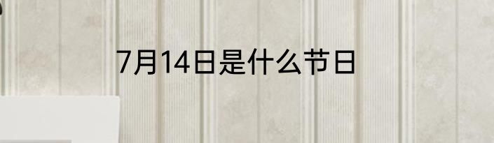 7月14日是什么节日