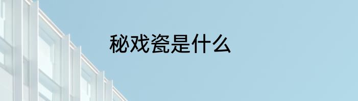 秘戏瓷是什么
