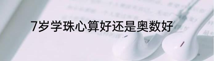 7岁学珠心算好还是奥数好