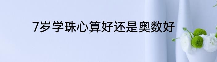 7岁学珠心算好还是奥数好
