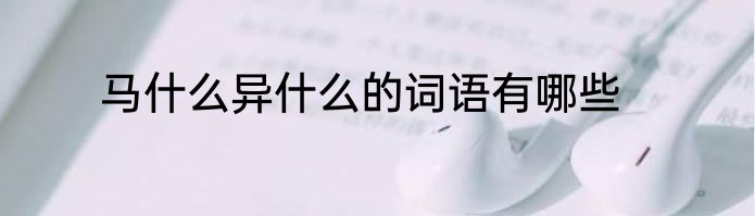马什么异什么的词语有哪些