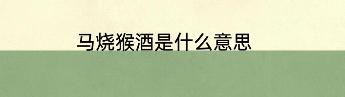 马烧猴酒是什么意思