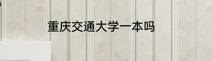 重庆交通大学一本吗