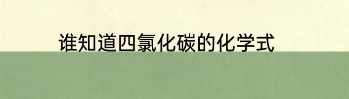 谁知道四氯化碳的化学式