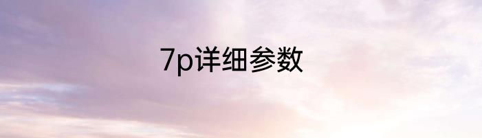 7p详细参数