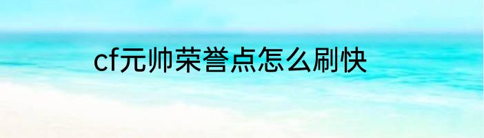 cf元帅荣誉点怎么刷快