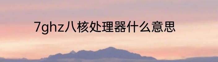 7ghz八核处理器什么意思