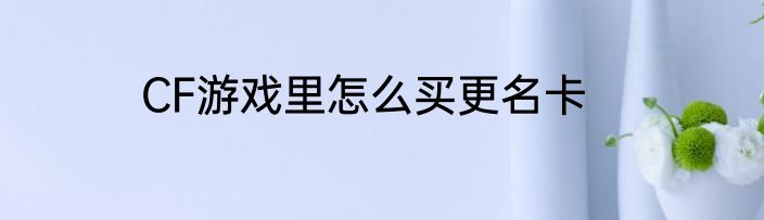 CF游戏里怎么买更名卡