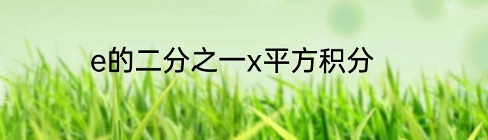 e的二分之一x平方积分