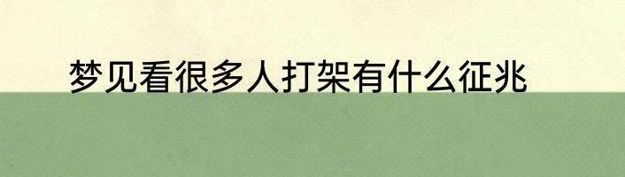 梦见看很多人打架有什么征兆