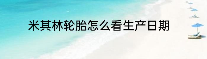 米其林轮胎怎么看生产日期