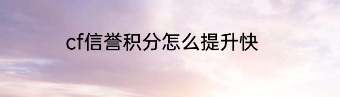 cf信誉积分怎么提升快