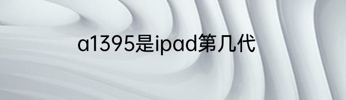 a1395是ipad第几代