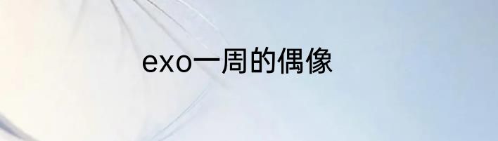 exo一周的偶像