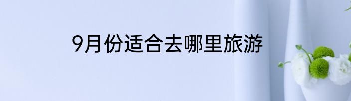9月份适合去哪里旅游
