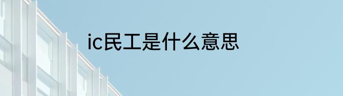 ic民工是什么意思