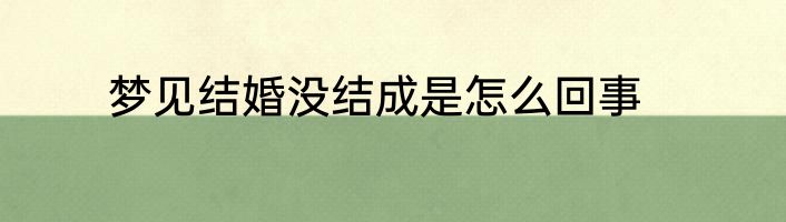 梦见结婚没结成是怎么回事