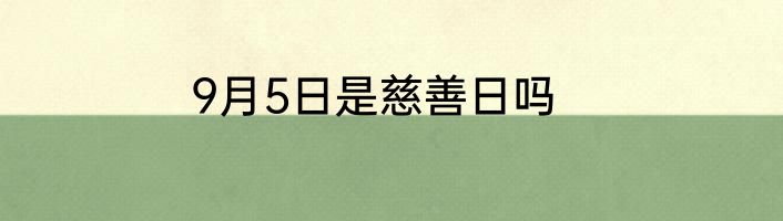9月5日是慈善日吗