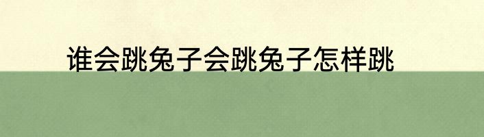 谁会跳兔子会跳兔子怎样跳
