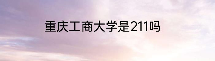 重庆工商大学是211吗