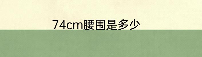 74cm腰围是多少