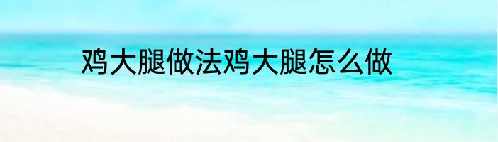 鸡大腿做法鸡大腿怎么做