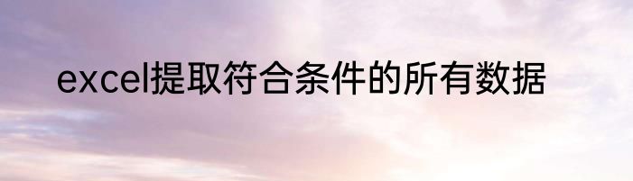 excel提取符合条件的所有数据