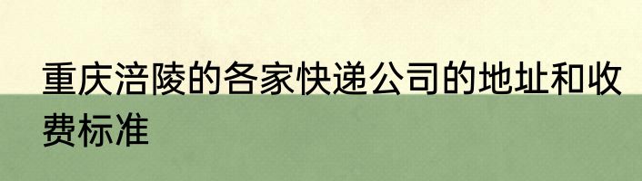 重庆涪陵的各家快递公司的地址和收费标准
