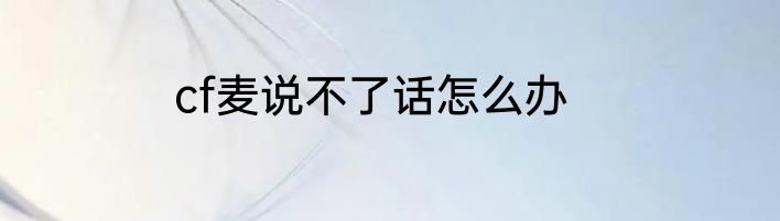 cf麦说不了话怎么办