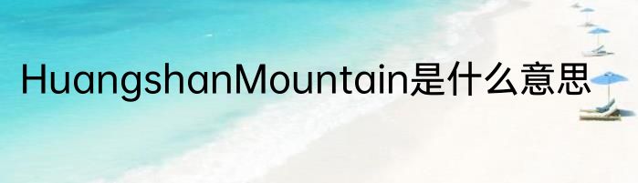 HuangshanMountain是什么意思