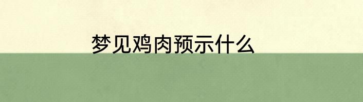 梦见鸡肉预示什么