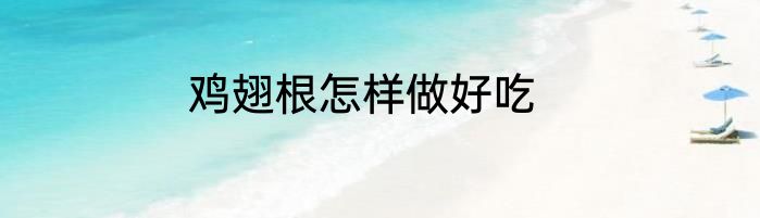 鸡翅根怎样做好吃