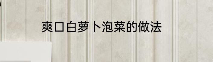 爽口白萝卜泡菜的做法