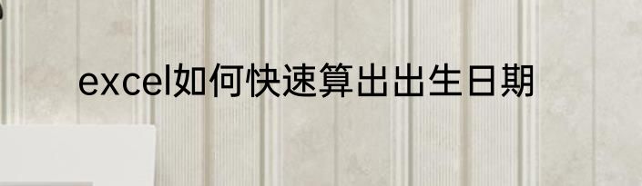 excel如何快速算出出生日期