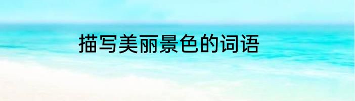 描写美丽景色的词语