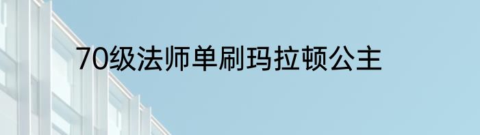 70级法师单刷玛拉顿公主